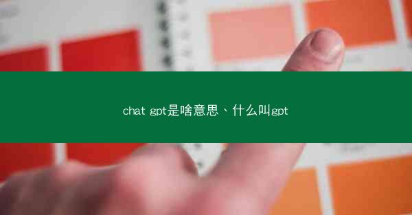 chat gpt是啥意思、什么叫gpt