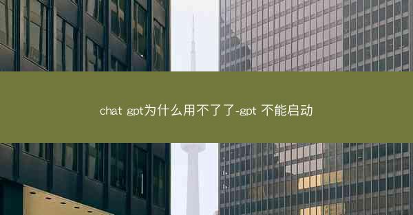chat gpt为什么用不了了-gpt 不能启动