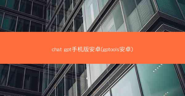 chat gpt手机版安卓(gptools安卓)