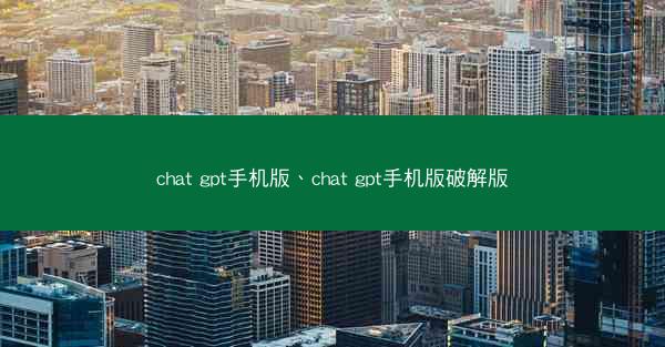 chat gpt手机版、chat gpt手机版破解版