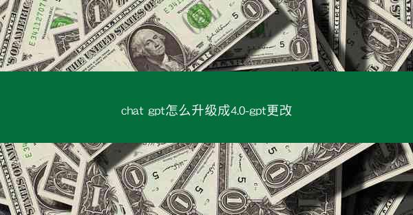 chat gpt怎么升级成4.0-gpt更改