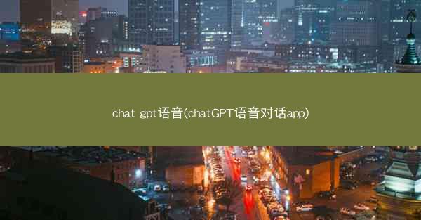 chat gpt语音(chatGPT语音对话app)