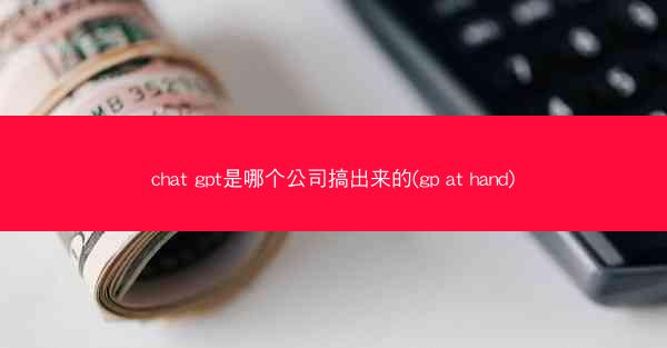 chat gpt是哪个公司搞出来的(gp at hand)