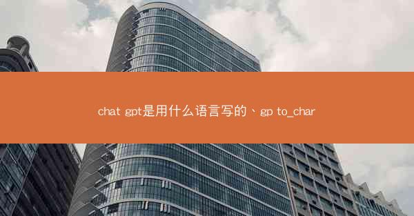 chat gpt是用什么语言写的、gp to_char