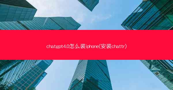 chatgpt4.0怎么装iphone(安装chattr)