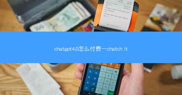 chatgpt4.0怎么付费—chatch it