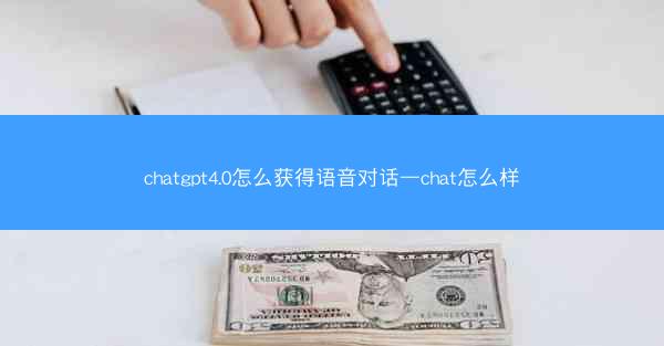 chatgpt4.0怎么获得语音对话—chat怎么样