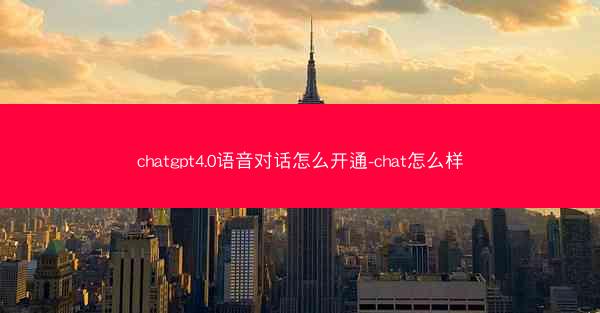 chatgpt4.0语音对话怎么开通-chat怎么样