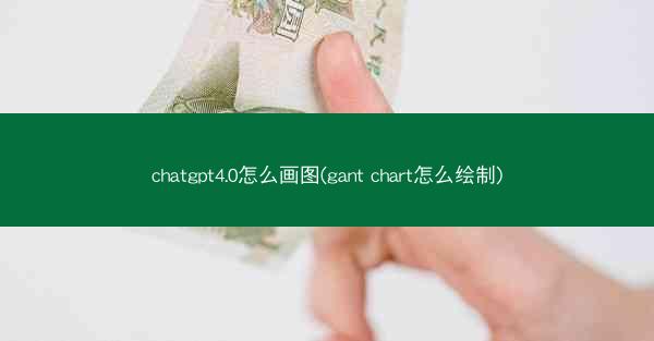 chatgpt4.0怎么画图(gant chart怎么绘制)