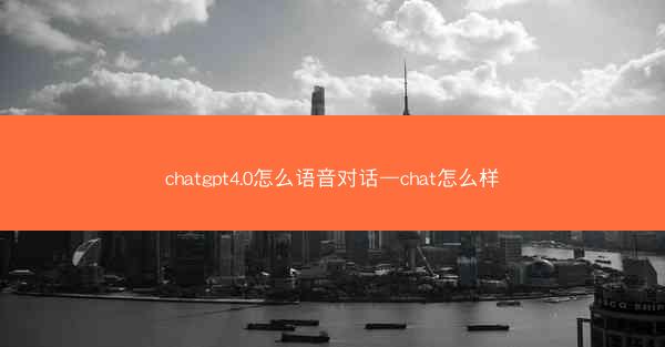 chatgpt4.0怎么语音对话—chat怎么样