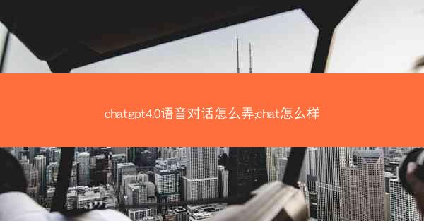 chatgpt4.0语音对话怎么弄;chat怎么样