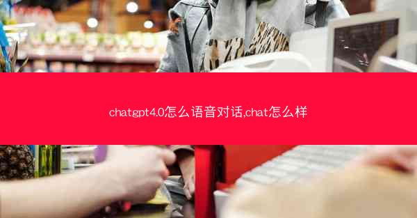 chatgpt4.0怎么语音对话,chat怎么样
