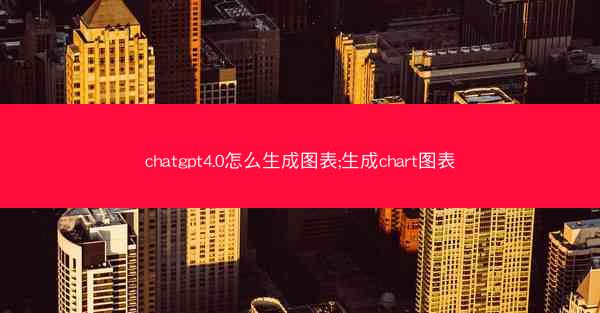 chatgpt4.0怎么生成图表;生成chart图表