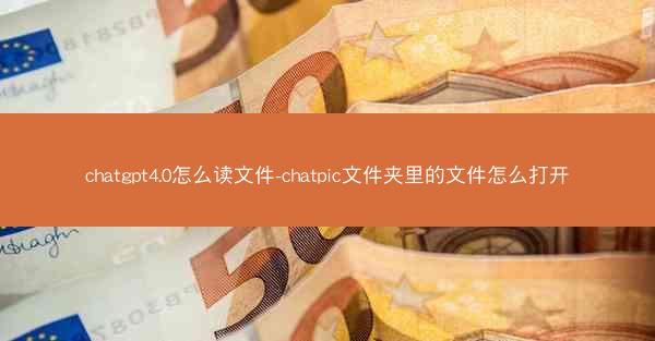 chatgpt4.0怎么读文件-chatpic文件夹里的文件怎么打开