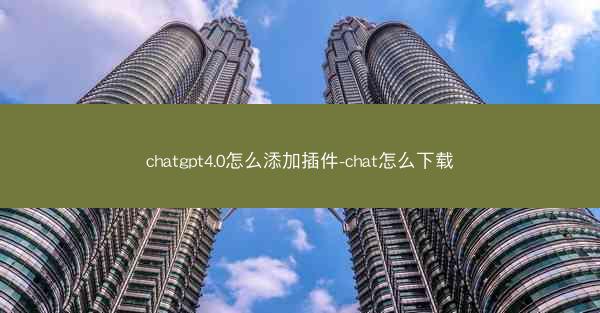 chatgpt4.0怎么添加插件-chat怎么下载