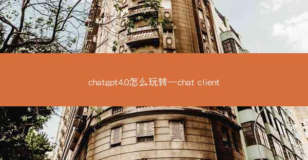 chatgpt4.0怎么玩转—chat client