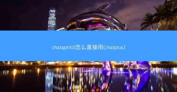 chatgpt4.0怎么直接用(chatplus)