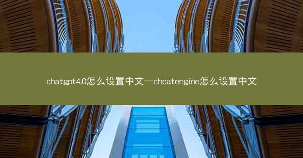 chatgpt4.0怎么设置中文—cheatengine怎么设置中文