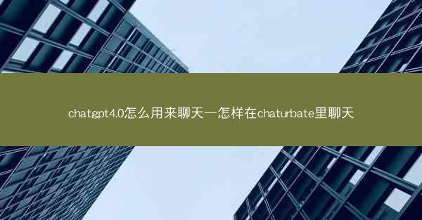 chatgpt4.0怎么用来聊天—怎样在chaturbate里聊天