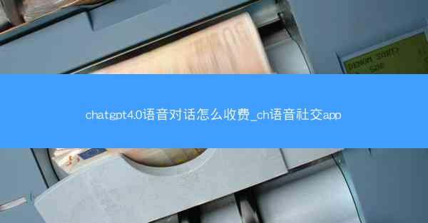 chatgpt4.0语音对话怎么收费_ch语音社交app