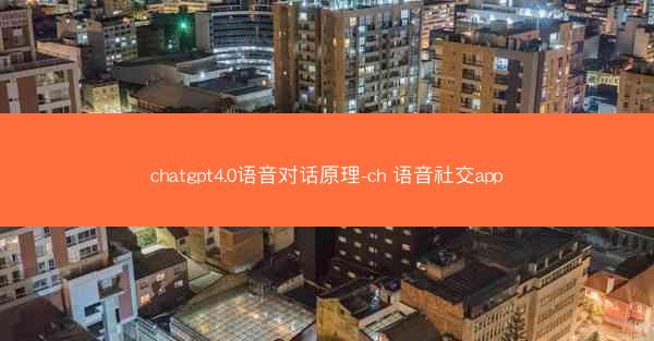 chatgpt4.0语音对话原理-ch 语音社交app