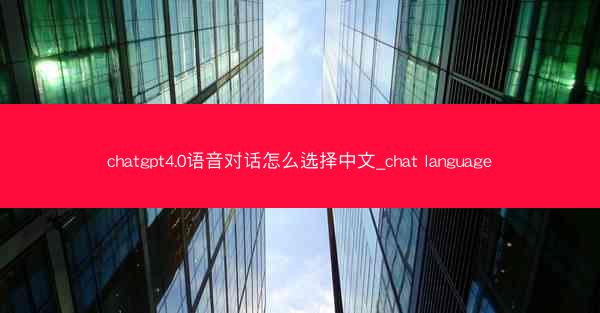 chatgpt4.0语音对话怎么选择中文_chat language