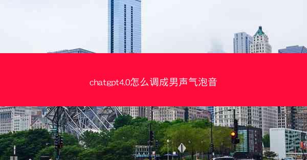 chatgpt4.0怎么调成男声气泡音