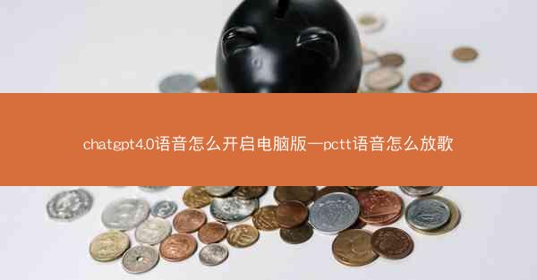 chatgpt4.0语音怎么开启电脑版—pctt语音怎么放歌