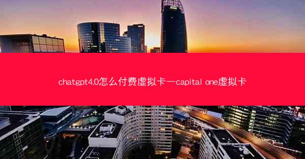 chatgpt4.0怎么付费虚拟卡—capital one虚拟卡