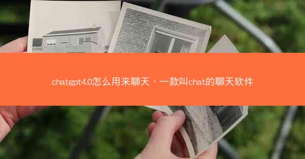 chatgpt4.0怎么用来聊天、一款叫chat的聊天软件