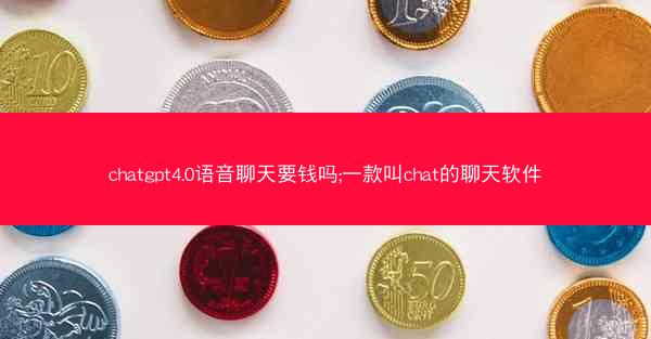 chatgpt4.0语音聊天要钱吗;一款叫chat的聊天软件