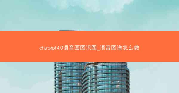 chatgpt4.0语音画图识图_语音图谱怎么做