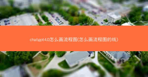 chatgpt4.0怎么画流程图(怎么画流程图的线)