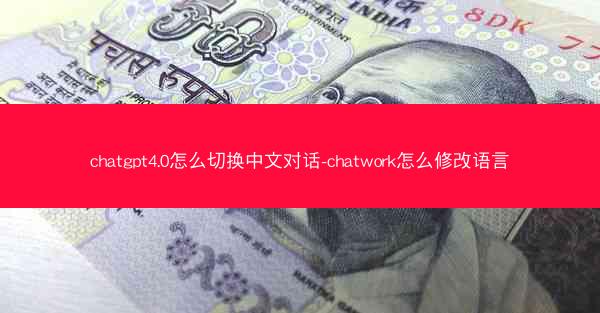 chatgpt4.0怎么切换中文对话-chatwork怎么修改语言