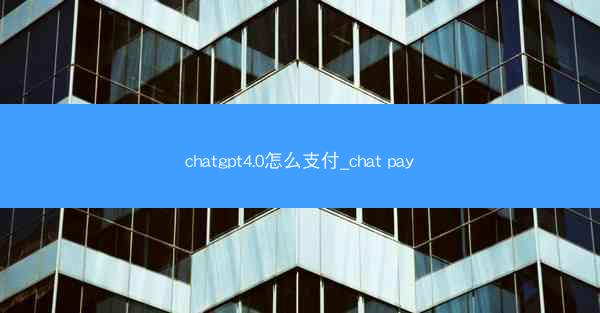 chatgpt4.0怎么支付_chat pay