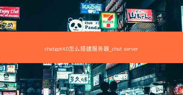 chatgpt4.0怎么搭建服务器_chat server