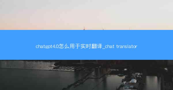 chatgpt4.0怎么用于实时翻译_chat translator
