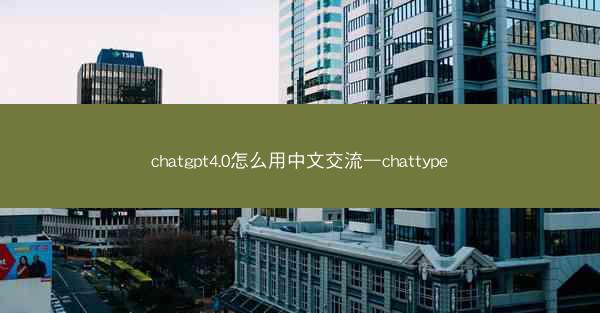 chatgpt4.0怎么用中文交流—chattype