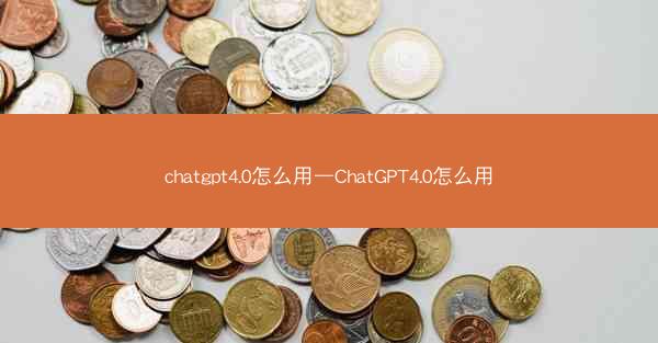 chatgpt4.0怎么用—ChatGPT4.0怎么用