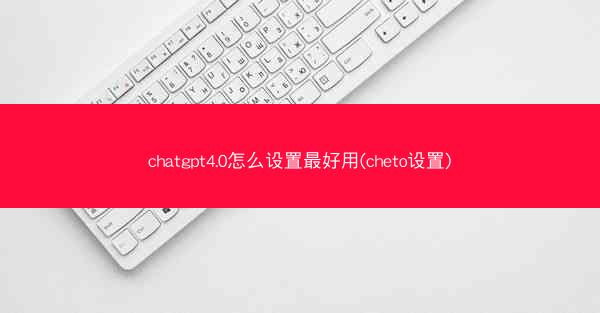 chatgpt4.0怎么设置最好用(cheto设置)