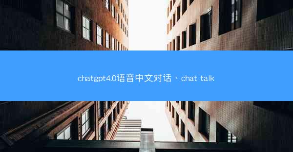 chatgpt4.0语音中文对话、chat talk