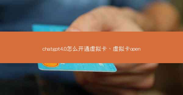 chatgpt4.0怎么开通虚拟卡、虚拟卡open