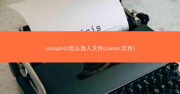 chatgpt4.0怎么放入文件(chatpic文件)