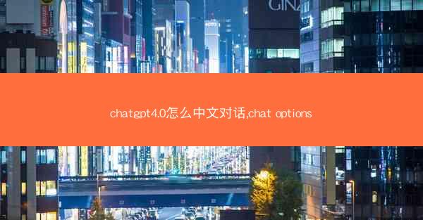 chatgpt4.0怎么中文对话,chat options