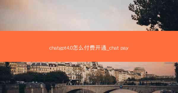 chatgpt4.0怎么付费开通_chat pay