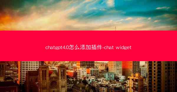 chatgpt4.0怎么添加插件-chat widget