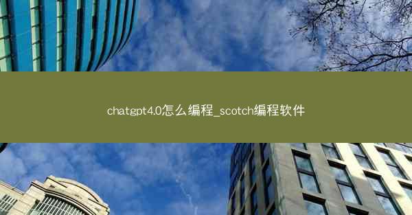 chatgpt4.0怎么编程_scotch编程软件