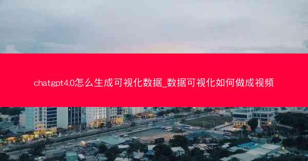 chatgpt4.0怎么生成可视化数据_数据可视化如何做成视频