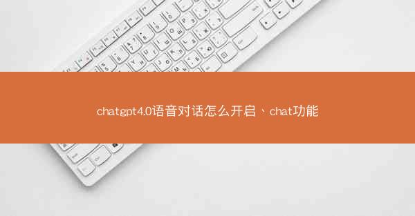 chatgpt4.0语音对话怎么开启、chat功能