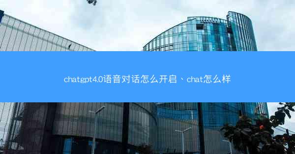 chatgpt4.0语音对话怎么开启、chat怎么样